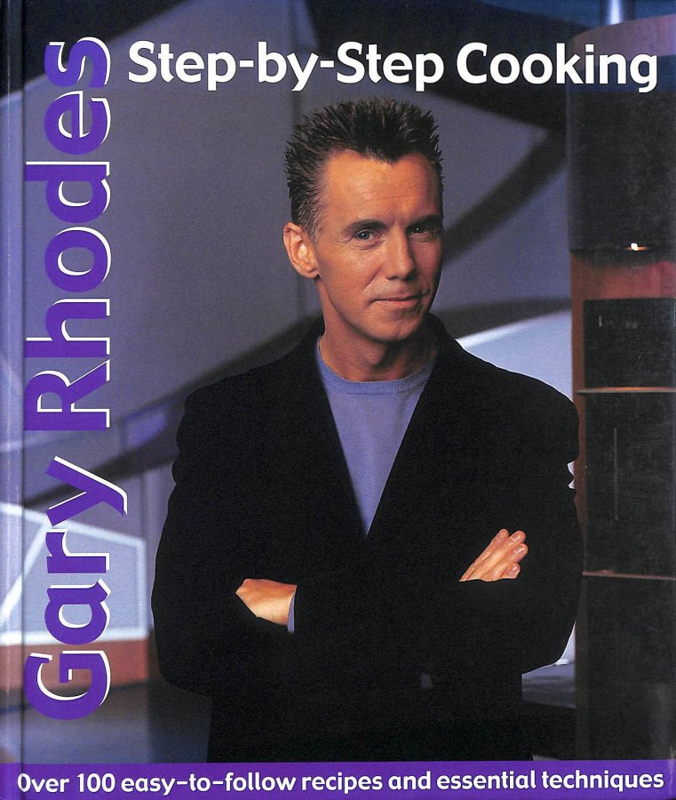 Image for Gary Rhodes Step-By-Step Cookery: 100 easy-to-follow recipes and essential techniques: Over 100 Easy-to-follow Recipes and Essential Techniques