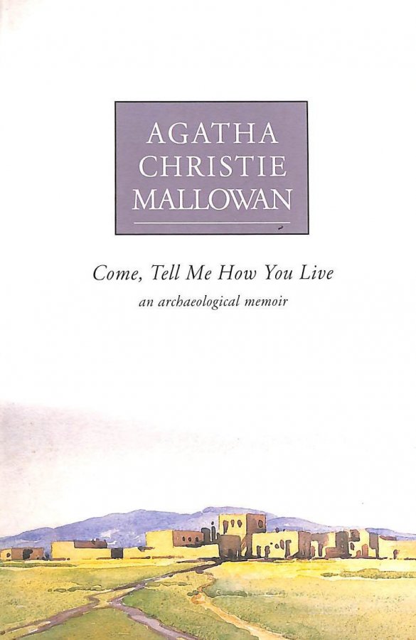 Image for Come, Tell Me How You Live: An Archaeological Memoir