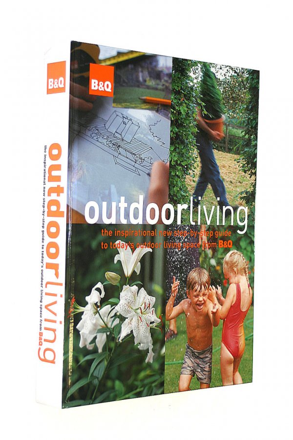 Image for BandQ Outdoor Living: The Inspirational New Step-by-step Guide to Today's Outdoor Living Space from BandQ