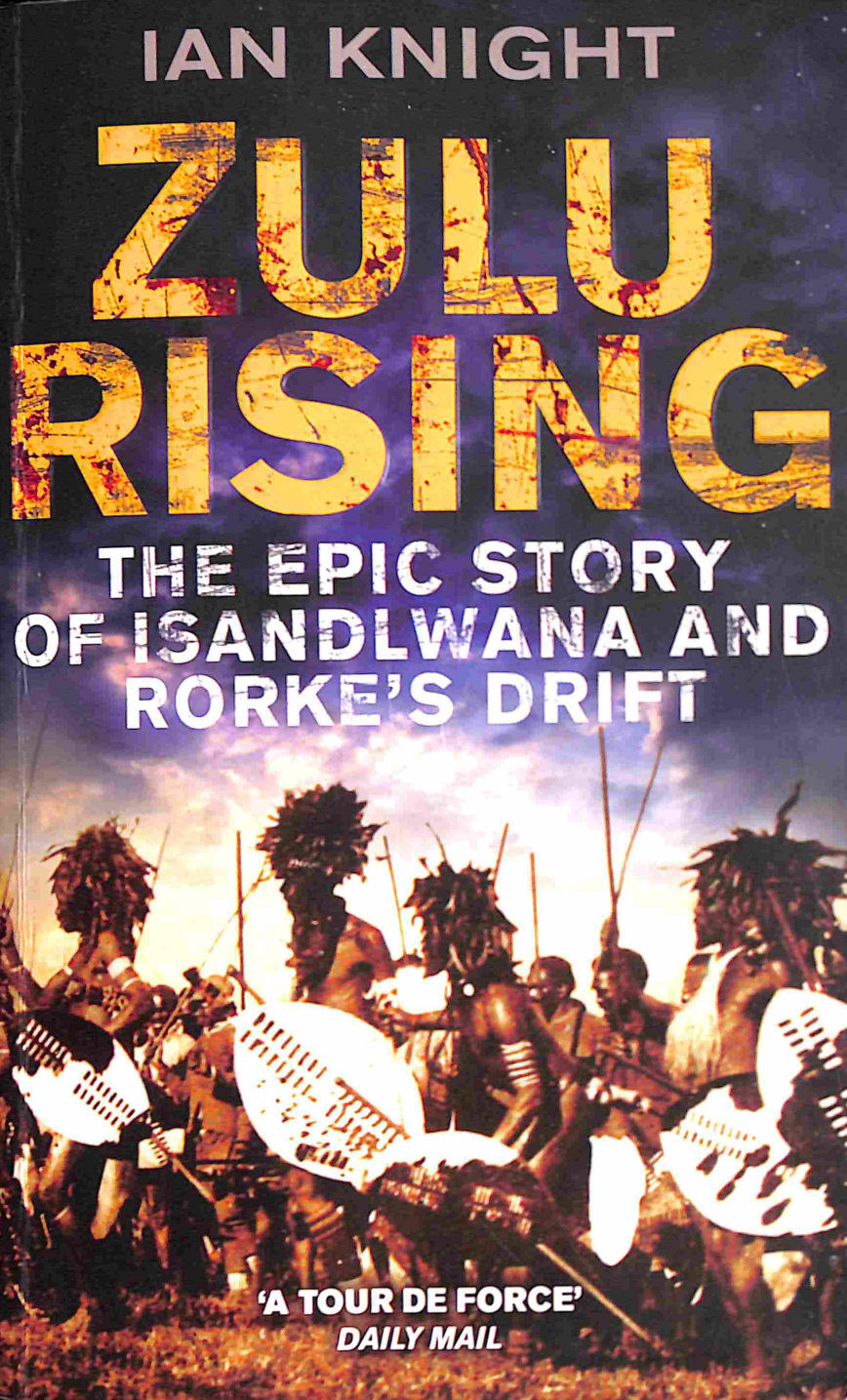 Zulu Rising The Epic Story of iSandlwana and Rorke's Drift
