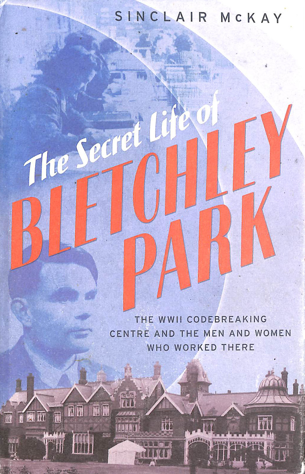The Secret Life of Bletchley Park The History of the Wartime