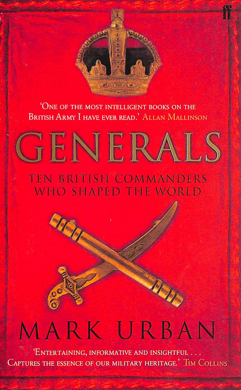 Generals Ten British Commanders who Shaped the World