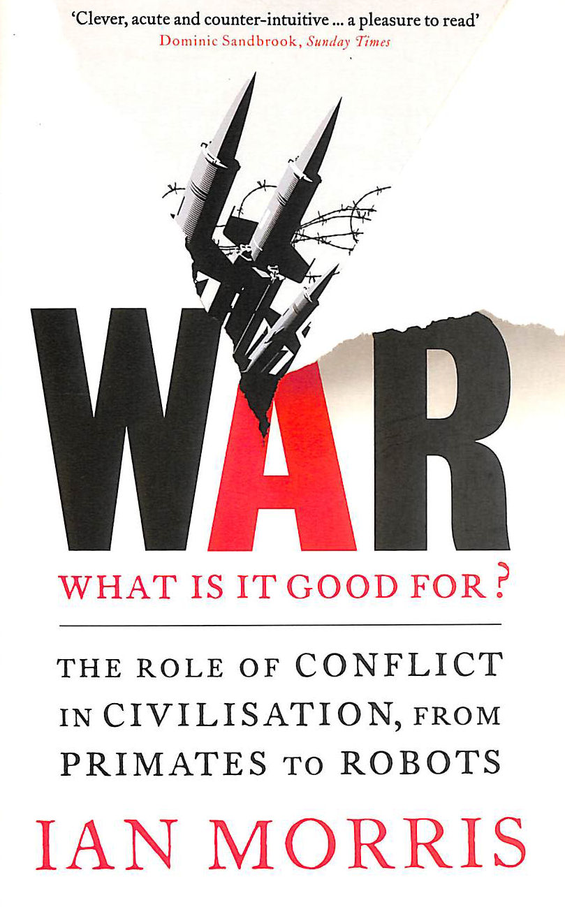 Image for War: What is it good for?: The role of conflict in civilisation, from primates to robots
