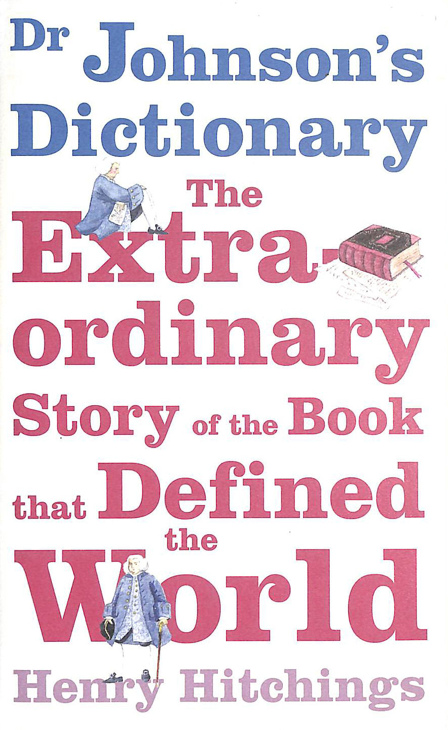 Dr Johnson's Dictionary The Book that Defined the World The Extraordinary Story of the Book