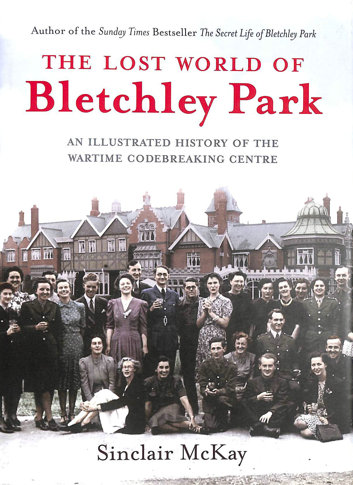 The Lost World of Bletchley Park The Illustrated History of the