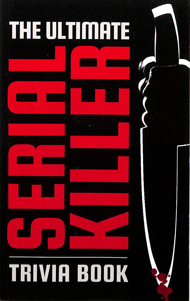 The Ultimate Serial Killer Trivia Book: Scary Stories, Frightening